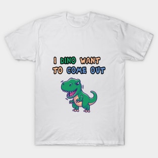 I dino want to come out T-Shirt